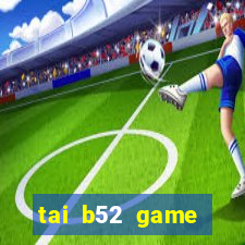 tai b52 game đổi thưởng