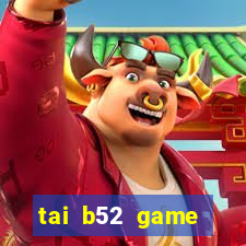 tai b52 game đổi thưởng