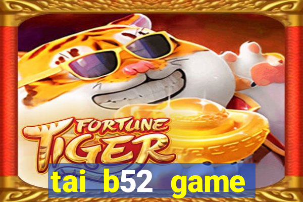 tai b52 game đổi thưởng