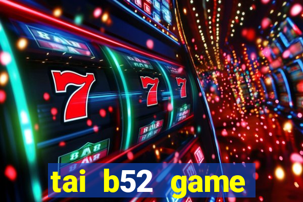 tai b52 game đổi thưởng