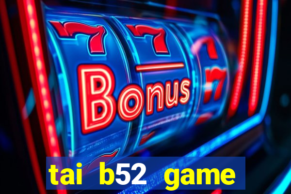 tai b52 game đổi thưởng