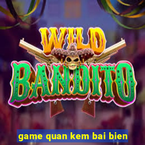 game quan kem bai bien