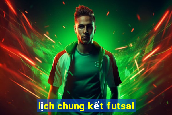 lịch chung kết futsal