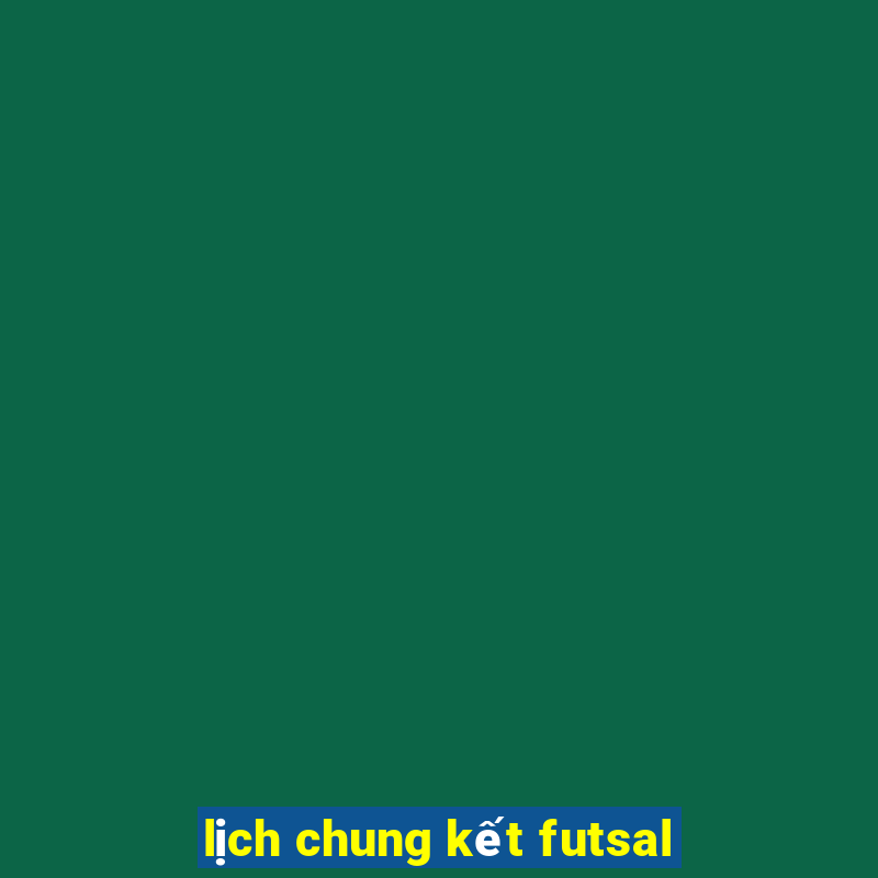 lịch chung kết futsal