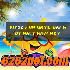 Vip52 Fun Game Bài Hot Nhất Hiện Nay