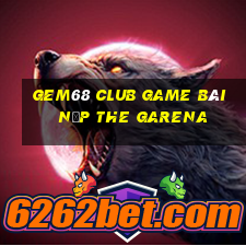 Gem68 Club Game Bài Nạp The Garena