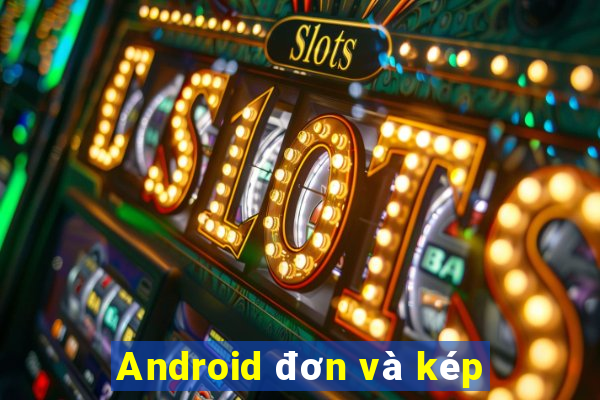 Android đơn và kép