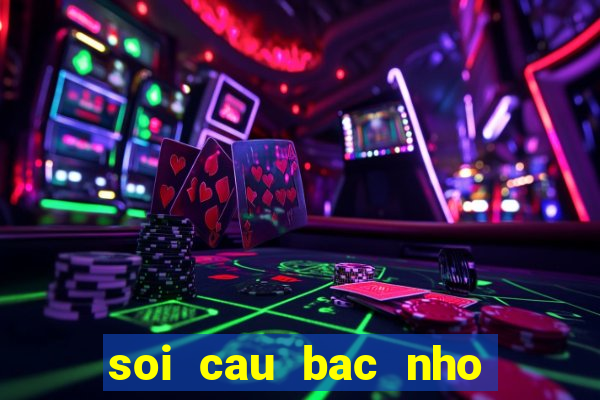 soi cau bac nho mb hom nay