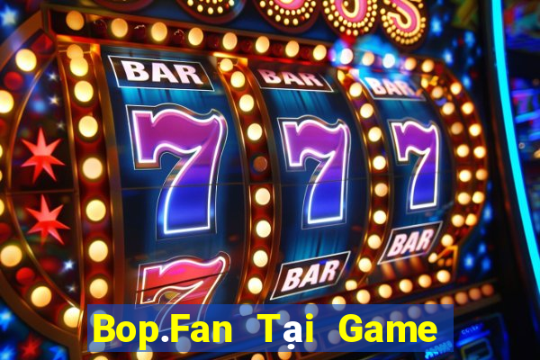 Bop.Fan Tại Game Bài B52 Đổi Thưởng