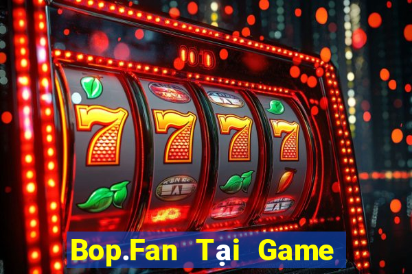 Bop.Fan Tại Game Bài B52 Đổi Thưởng