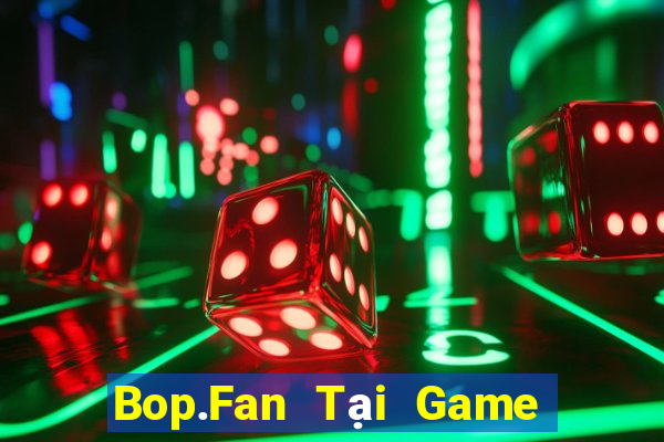 Bop.Fan Tại Game Bài B52 Đổi Thưởng