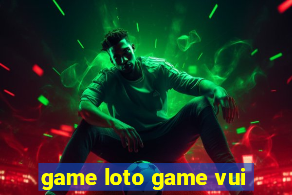 game loto game vui