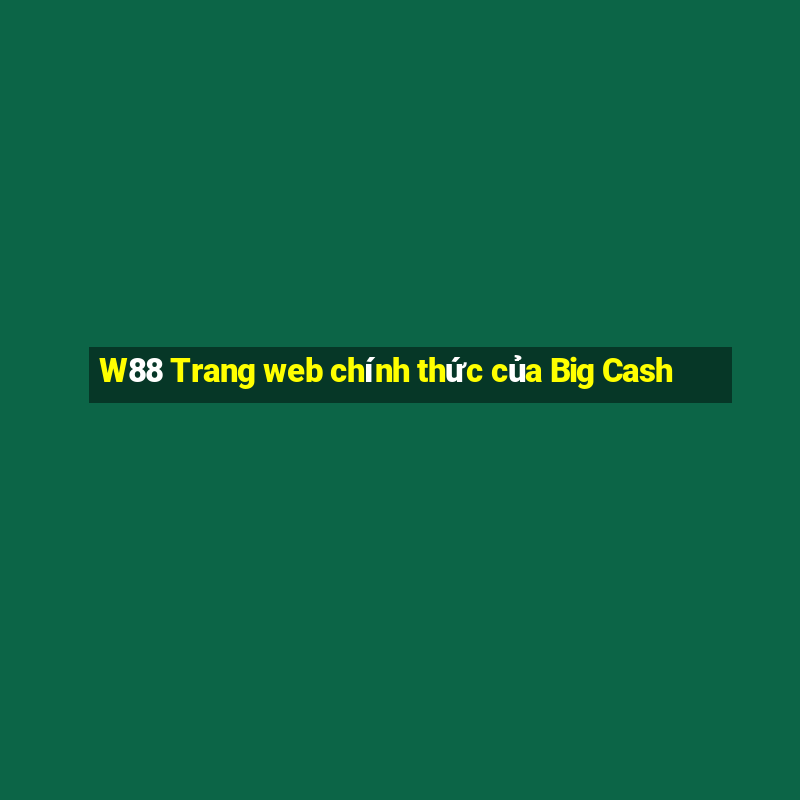 W88 Trang web chính thức của Big Cash