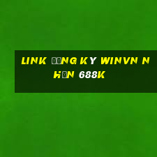 Link đăng ký Winvn Nhận 688k