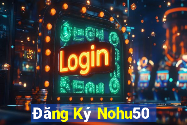 Đăng Ký Nohu50