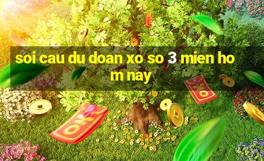 soi cau du doan xo so 3 mien hom nay