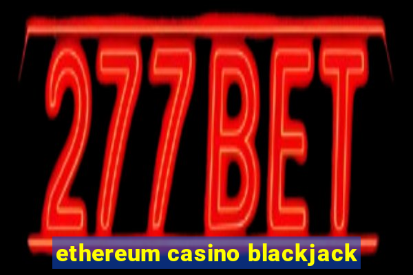 ethereum casino blackjack