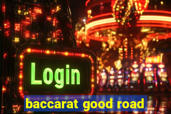 baccarat good road