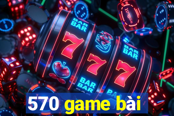 570 game bài