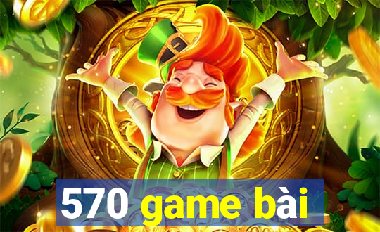 570 game bài