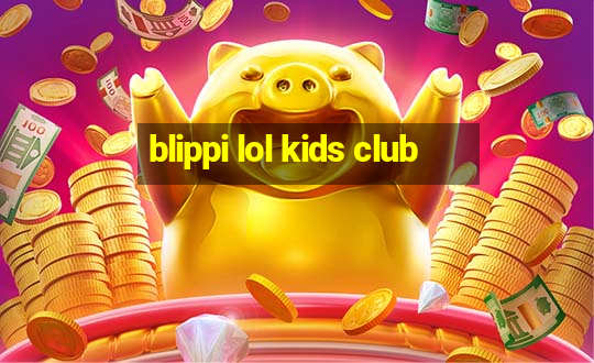 blippi lol kids club