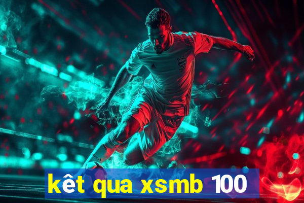 kêt qua xsmb 100