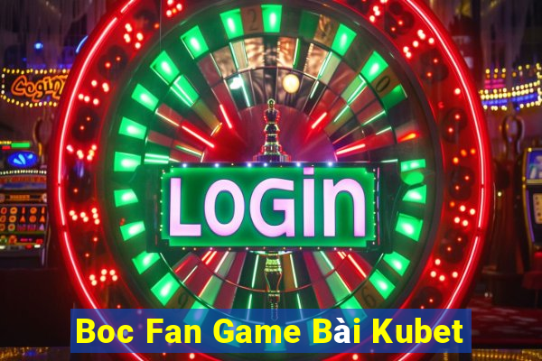 Boc Fan Game Bài Kubet