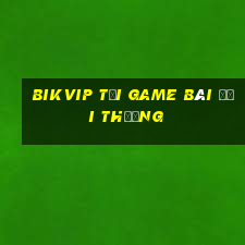 Bikvip Tại Game Bài Đổi Thưởng