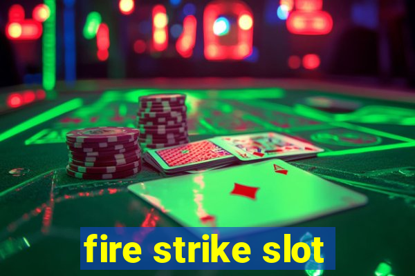 fire strike slot