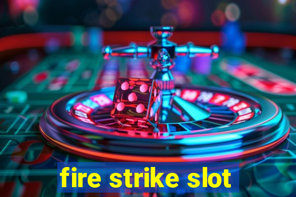 fire strike slot