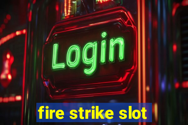 fire strike slot