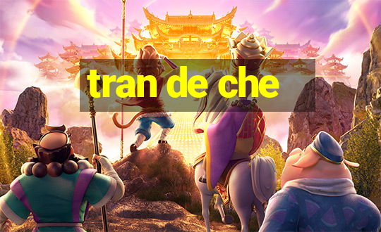 tran de che