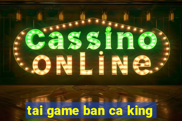 tai game ban ca king