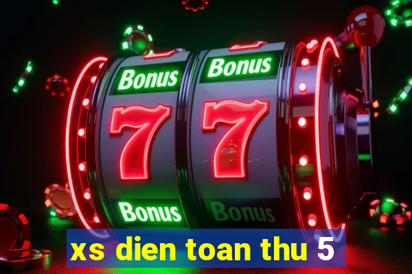 xs dien toan thu 5