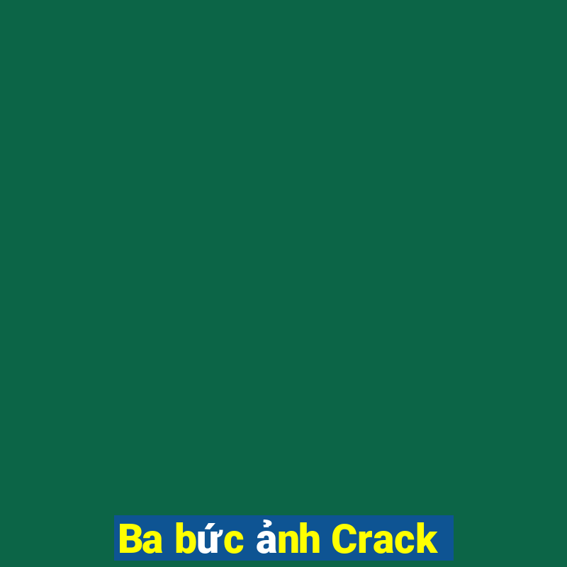 Ba bức ảnh Crack