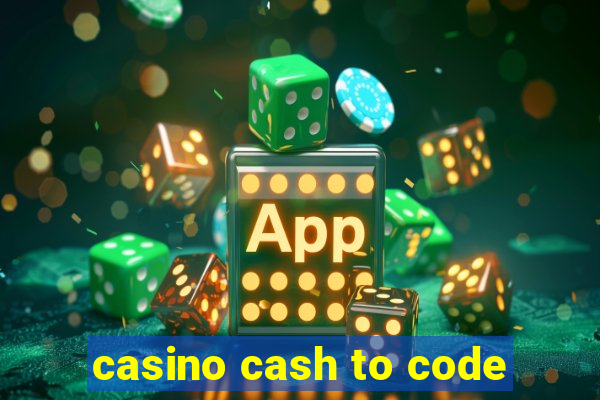 casino cash to code