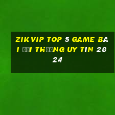 Zikvip Top 5 Game Bài Đổi Thưởng Uy Tín 2024