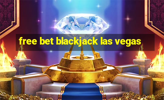 free bet blackjack las vegas