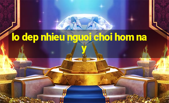 lo dep nhieu nguoi choi hom nay