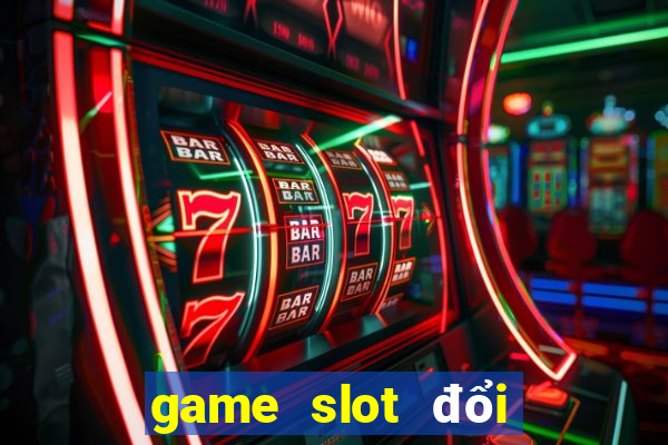 game slot đổi thưởng 2020