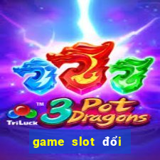 game slot đổi thưởng 2020