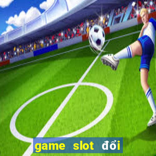 game slot đổi thưởng 2020