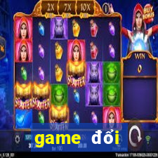 game đổi thưởng tiền thật