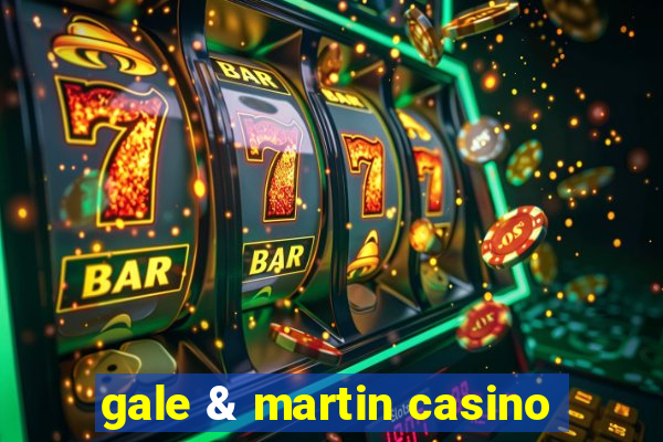 gale & martin casino