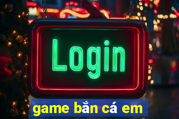 game bắn cá em