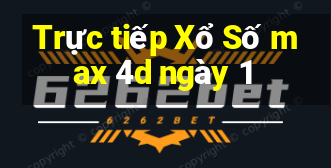 Trực tiếp Xổ Số max 4d ngày 1