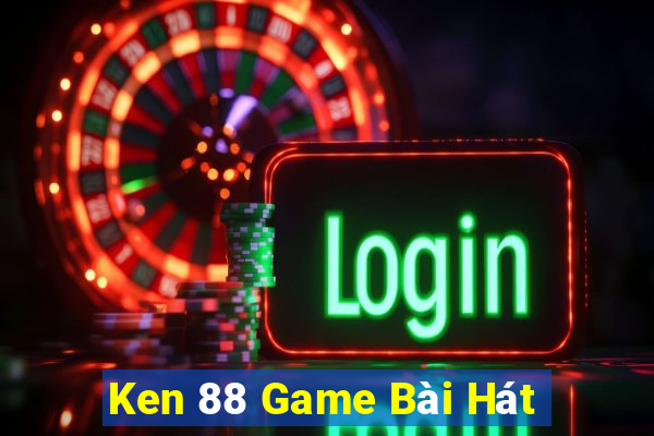 Ken 88 Game Bài Hát