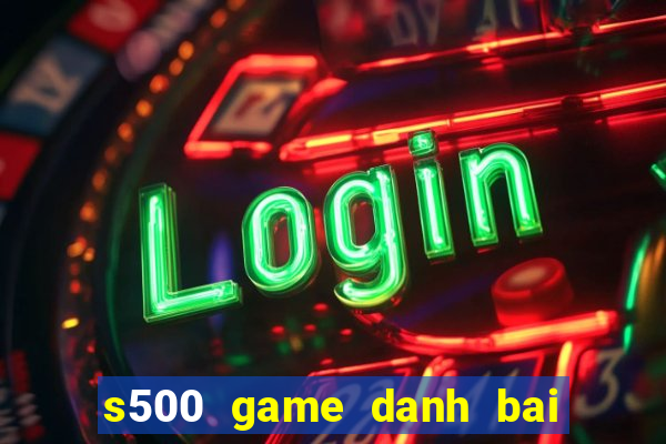 s500 game danh bai doi thuong