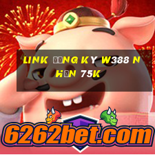 Link đăng ký W388 Nhận 75k