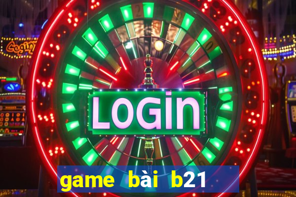 game bài b21   nổ hũ vip